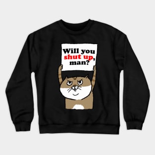 Cranky Cat Will You Shut Up, Man? Crewneck Sweatshirt